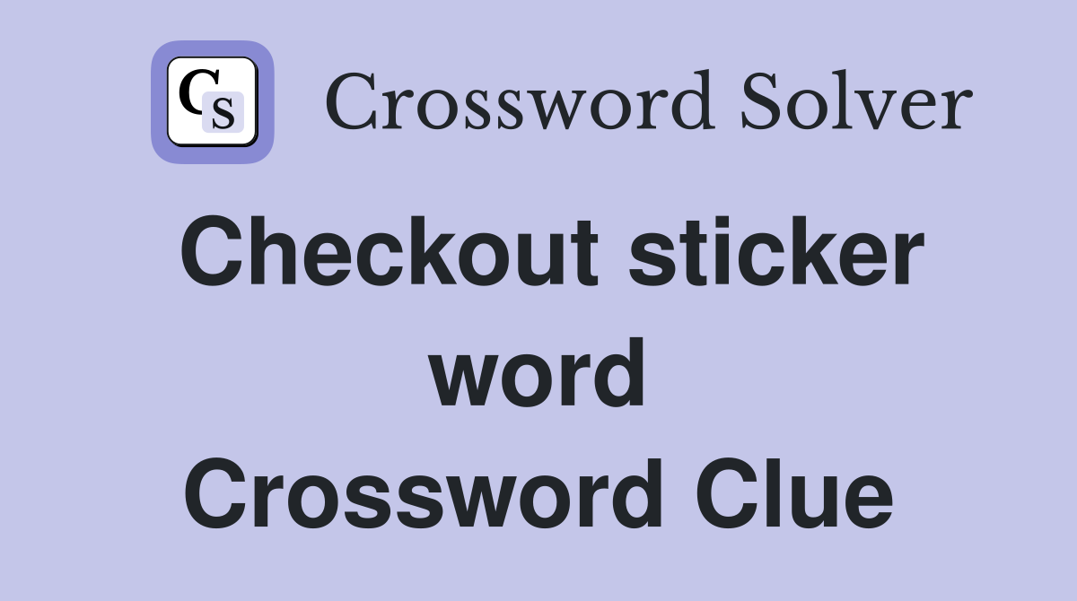 Checkout sticker word Crossword Clue