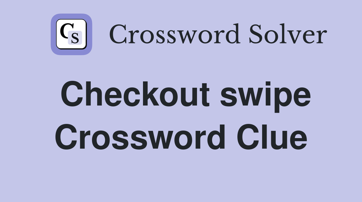 Checkout swipe Crossword Clue
