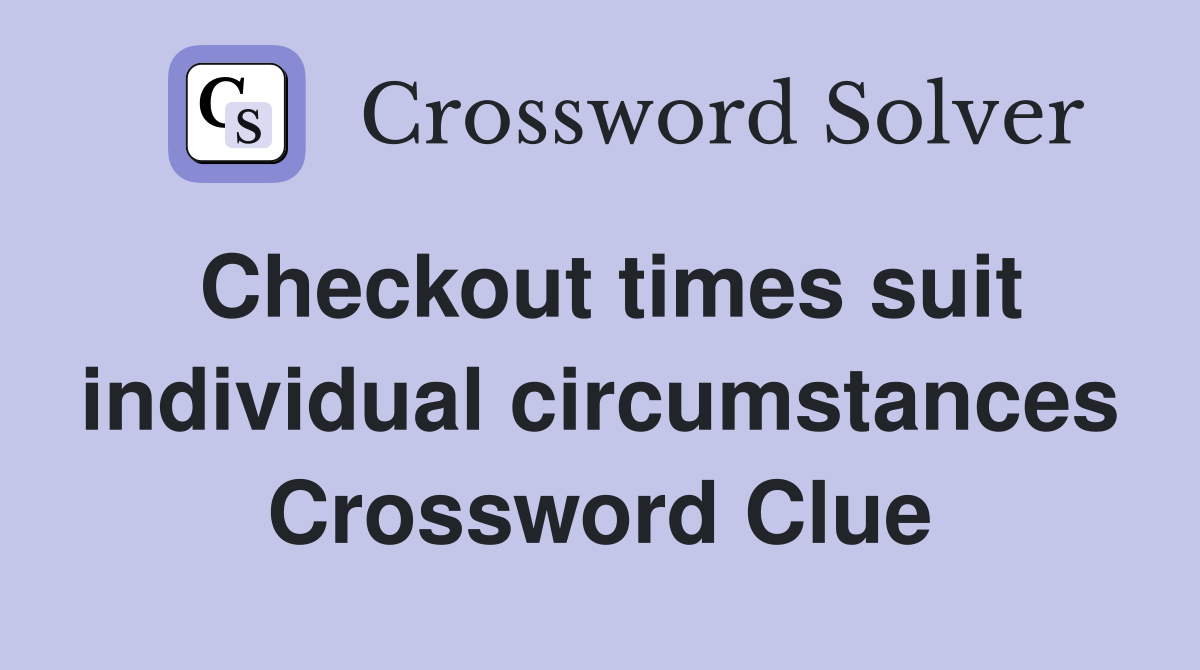 Checkout times suit individual circumstances Crossword Clue