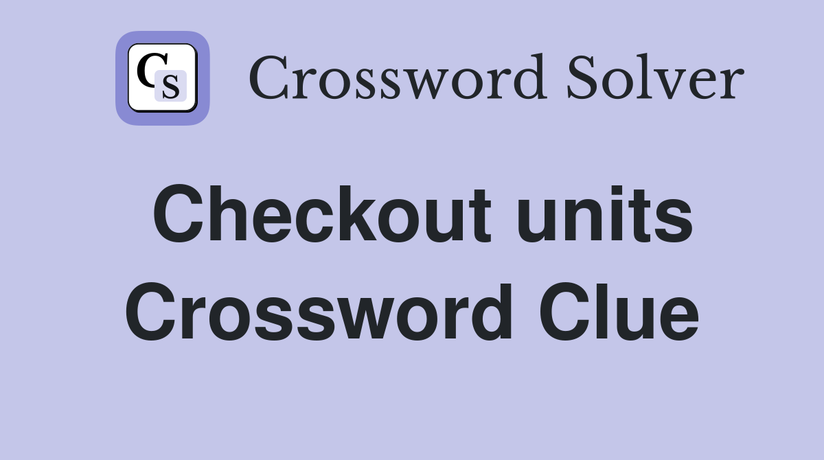 Checkout units Crossword Clue
