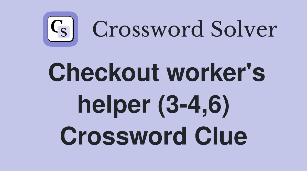 Checkout worker's helper (3-4,6) Crossword Clue