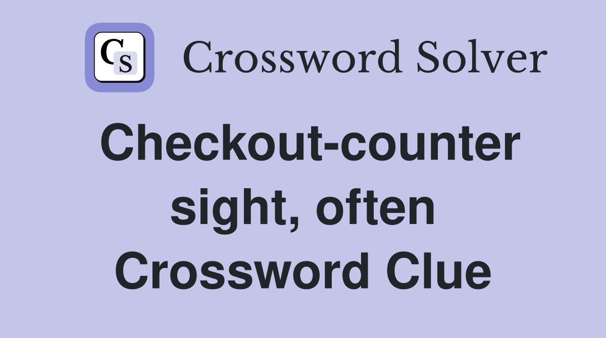Checkout-counter sight, often Crossword Clue