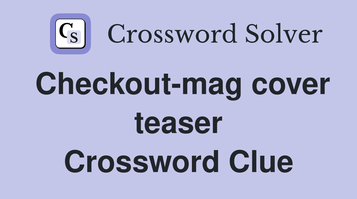 Checkout-mag cover teaser Crossword Clue
