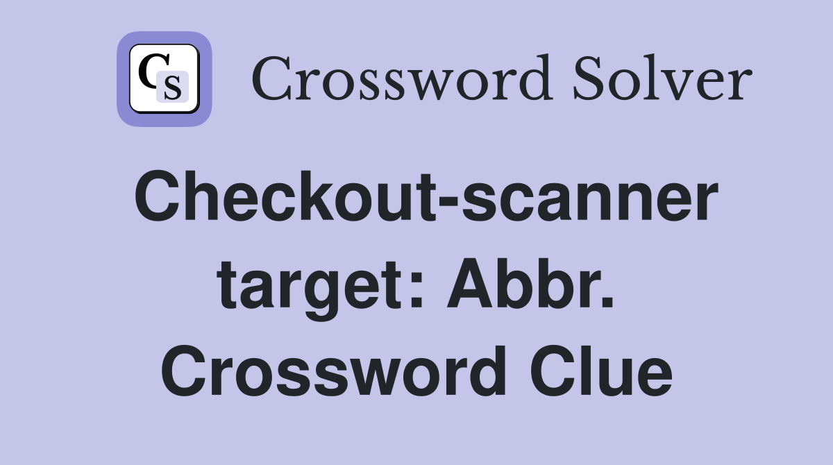 Checkout-scanner target: Abbr. Crossword Clue
