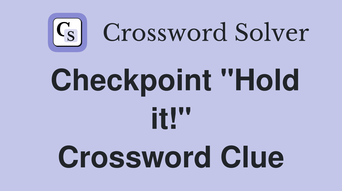 Checkpoint "Hold it!" Crossword Clue