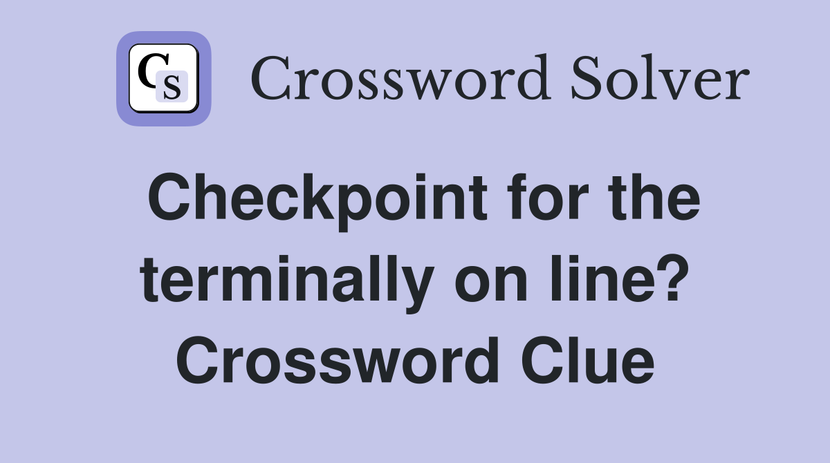 Checkpoint for the terminally on line? Crossword Clue