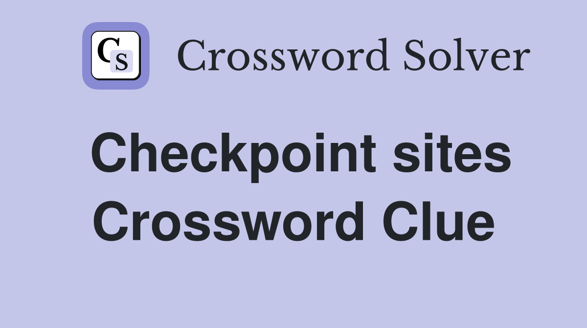 Checkpoint sites Crossword Clue