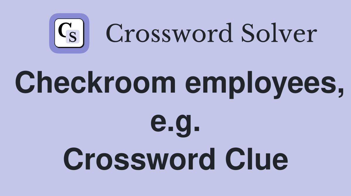 Checkroom employees, e.g. Crossword Clue