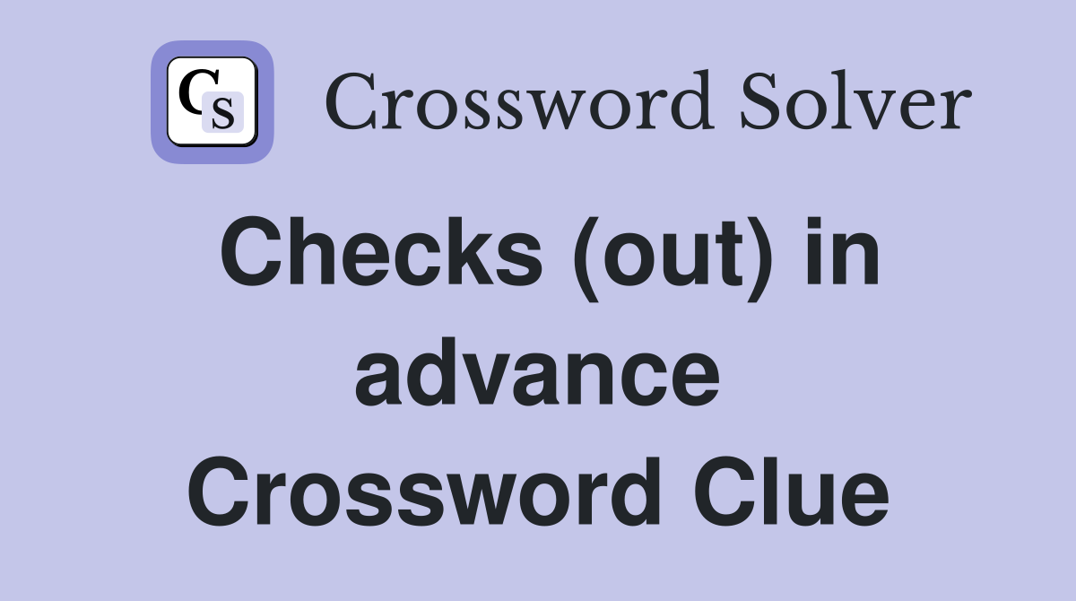 Checks (out) in advance Crossword Clue