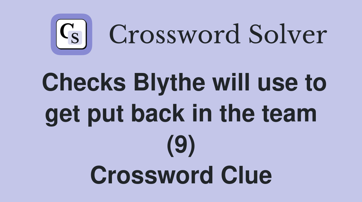 Checks Blythe will use to get put back in the team (9) Crossword Clue