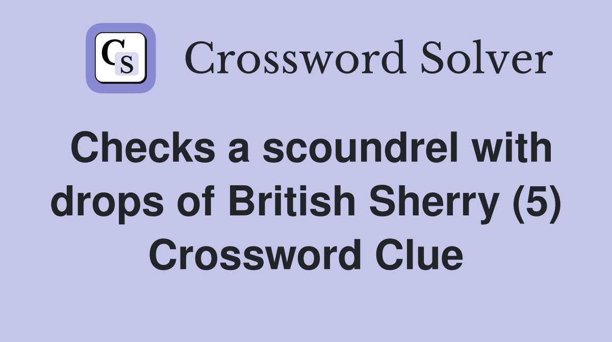 Checks a scoundrel with drops of British Sherry (5) Crossword Clue