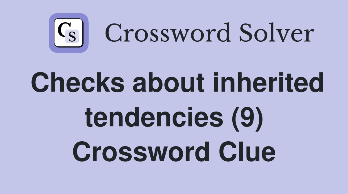 Checks about inherited tendencies (9) Crossword Clue