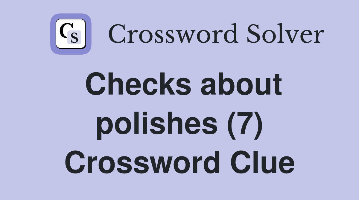 Checks about polishes (7) Crossword Clue