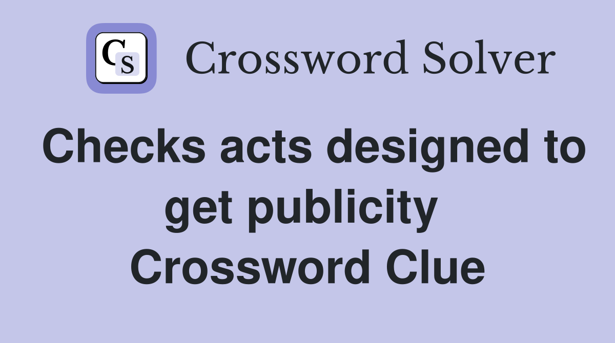 Checks acts designed to get publicity  Crossword Clue
