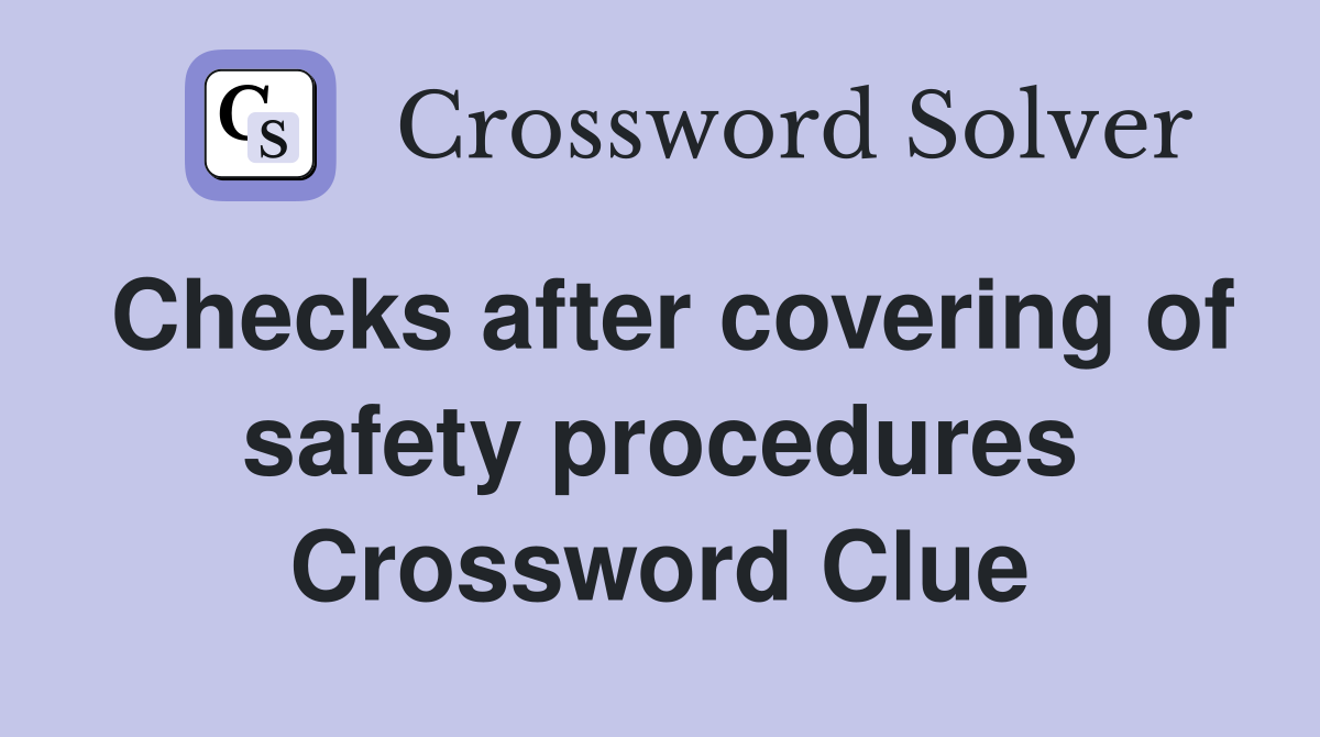 Checks after covering of safety procedures Crossword Clue