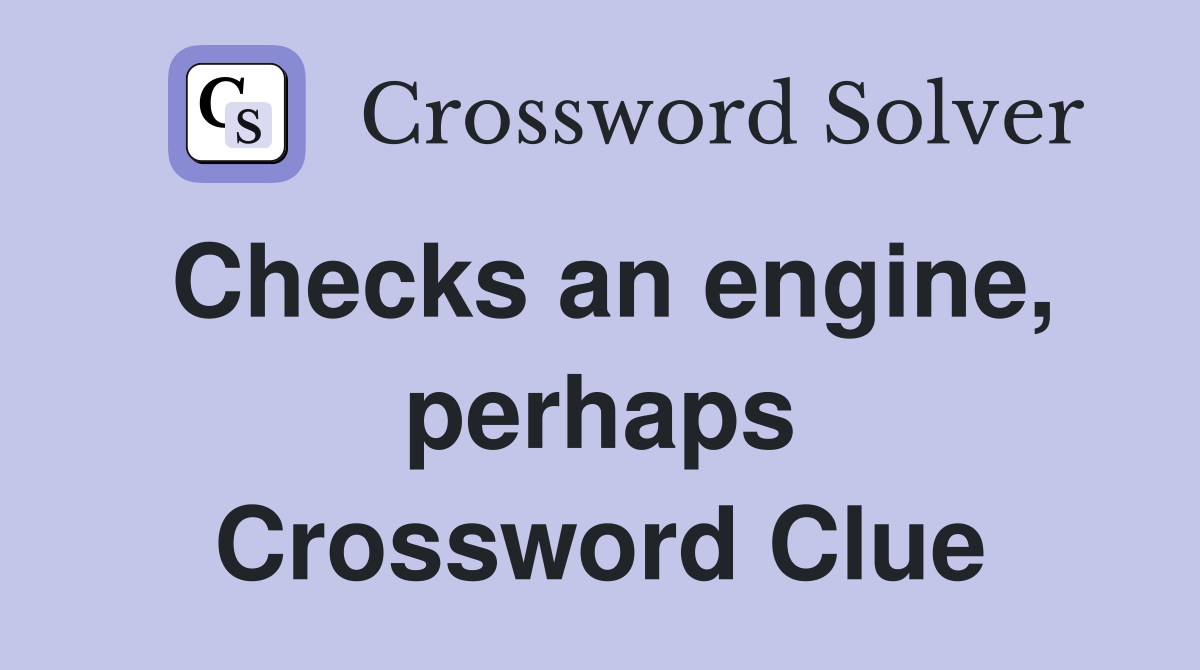 Checks an engine, perhaps Crossword Clue