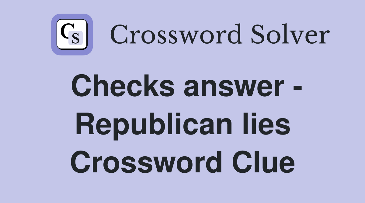 Checks answer - Republican lies Crossword Clue