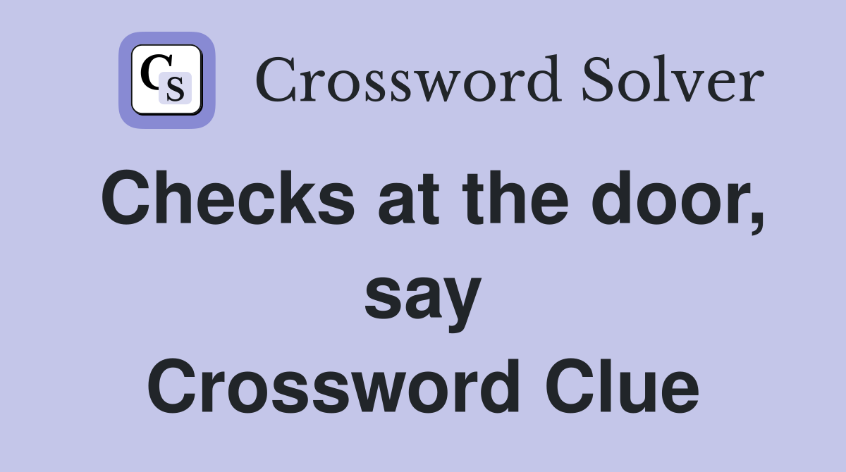 Checks at the door, say Crossword Clue