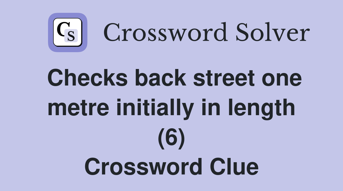 Checks back street one metre initially in length (6) Crossword Clue
