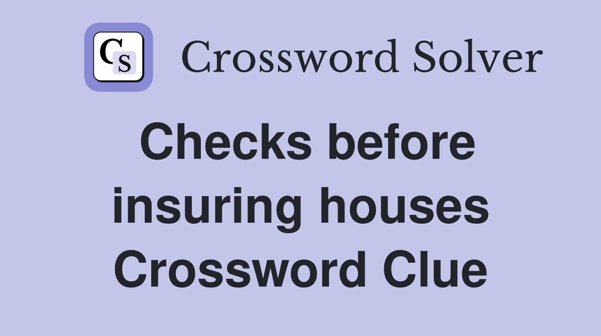 Checks before insuring houses Crossword Clue