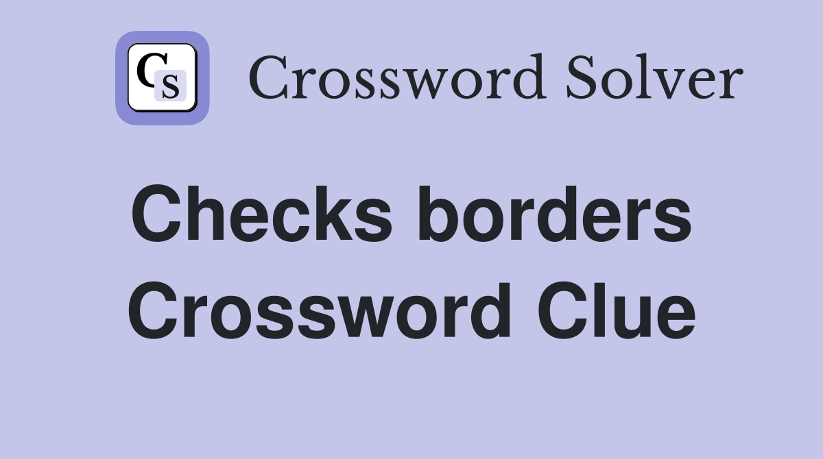 Checks borders  Crossword Clue
