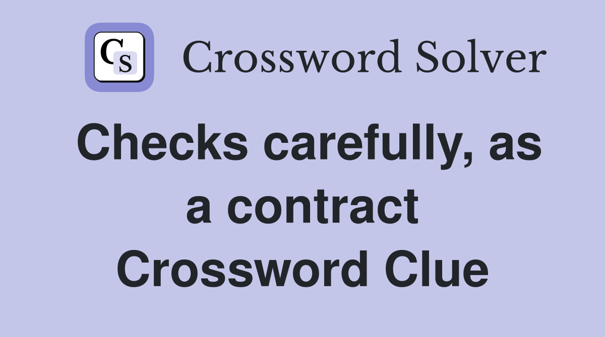 Checks carefully, as a contract Crossword Clue