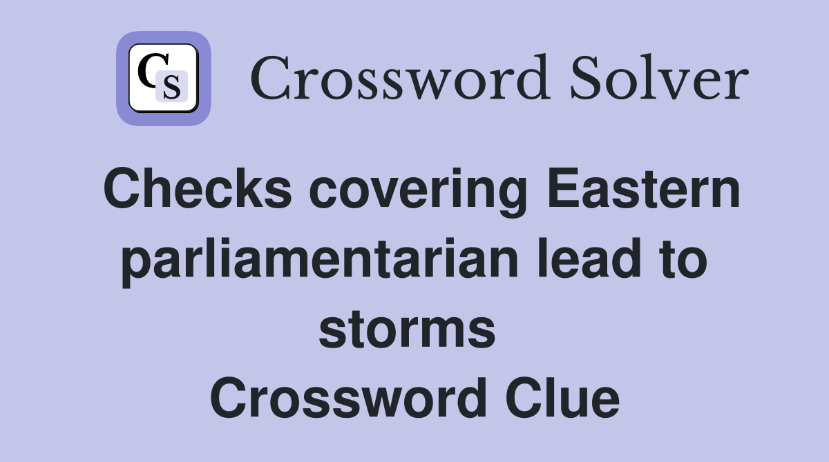 Checks covering Eastern parliamentarian lead to storms  Crossword Clue