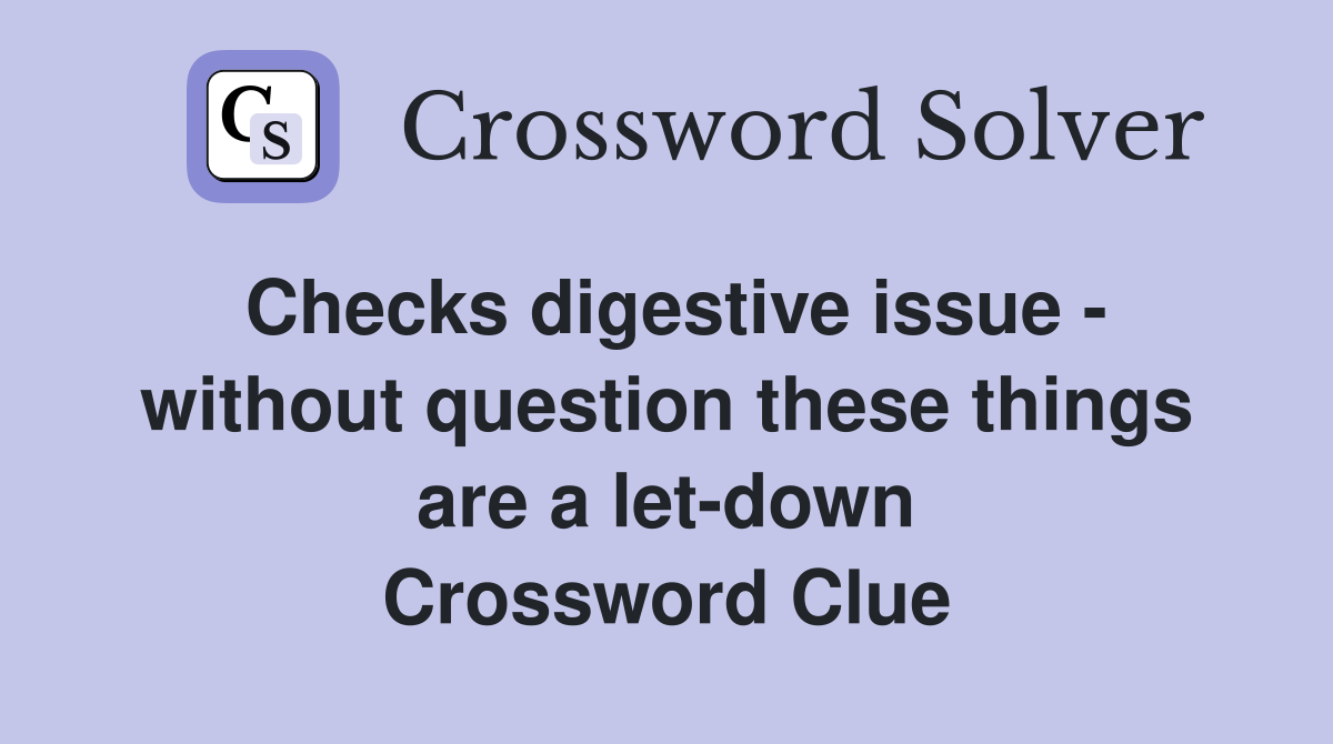 Checks digestive issue - without question these things are a let-down Crossword Clue