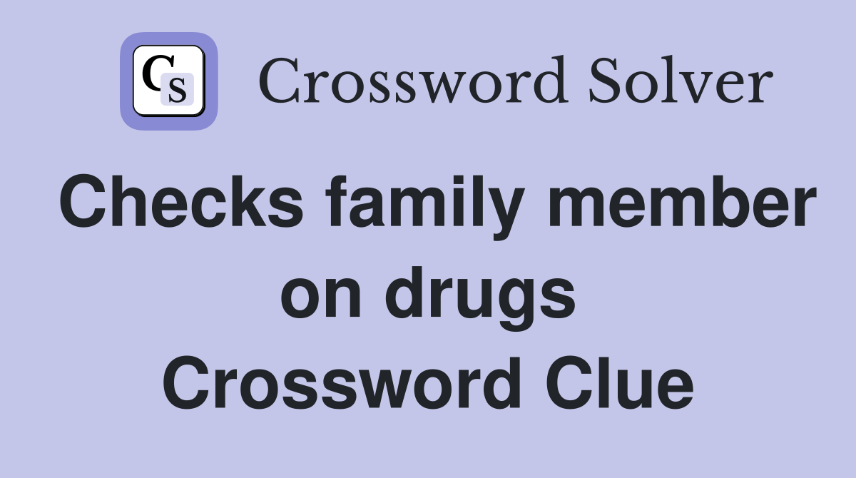 Checks family member on drugs Crossword Clue