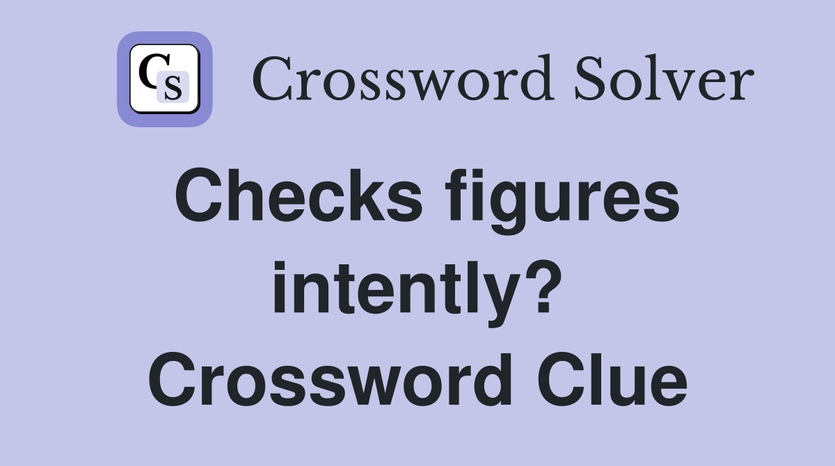 Checks figures intently? Crossword Clue
