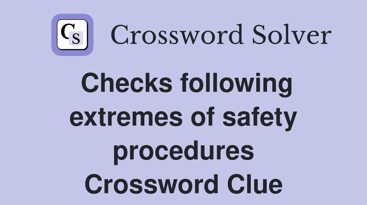 Checks following extremes of safety procedures Crossword Clue