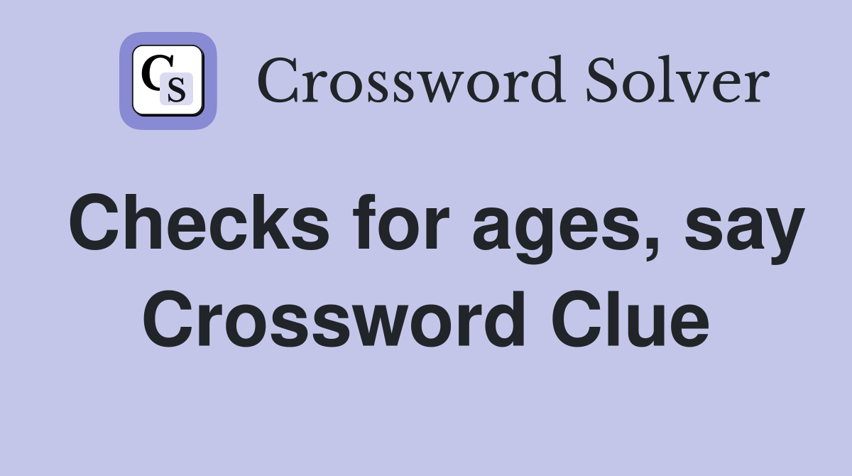 Checks for ages, say Crossword Clue