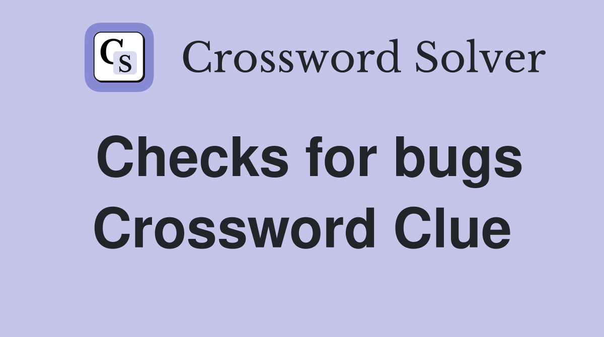 Checks for bugs Crossword Clue