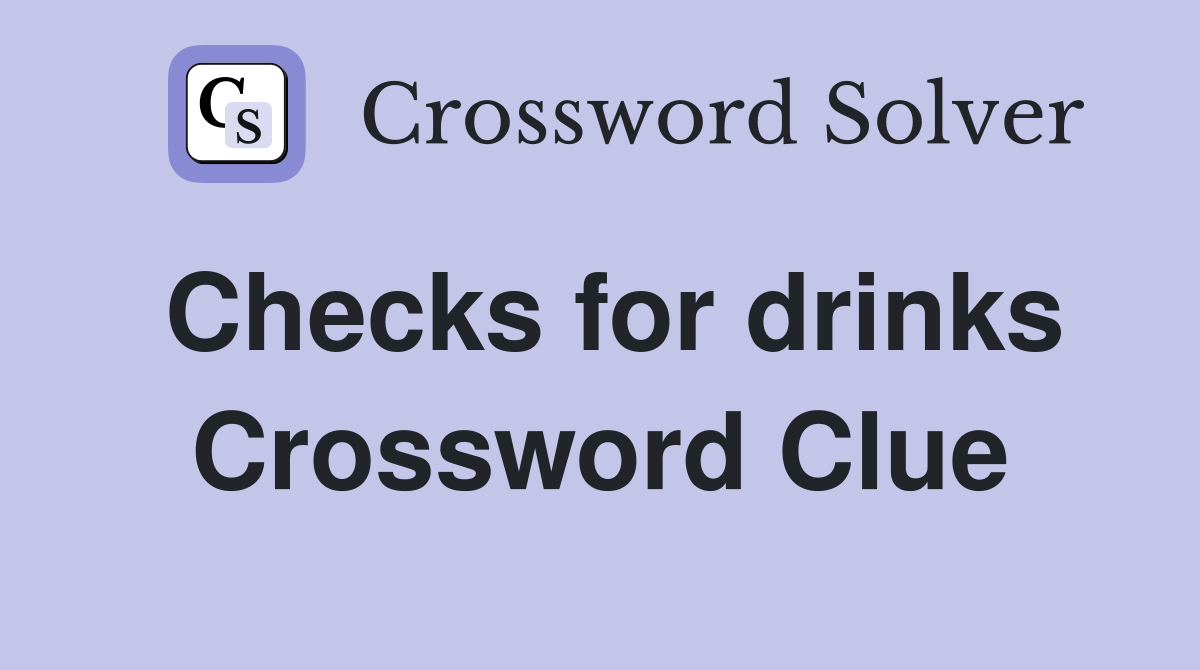Checks for drinks Crossword Clue