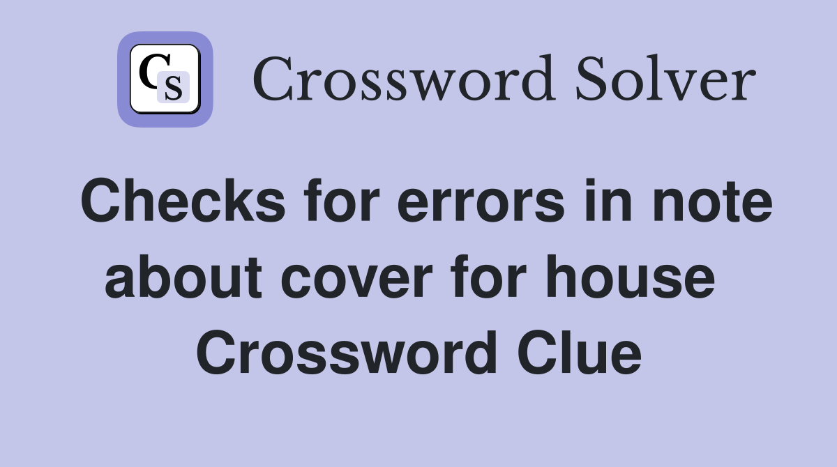 Checks for errors in note about cover for house  Crossword Clue