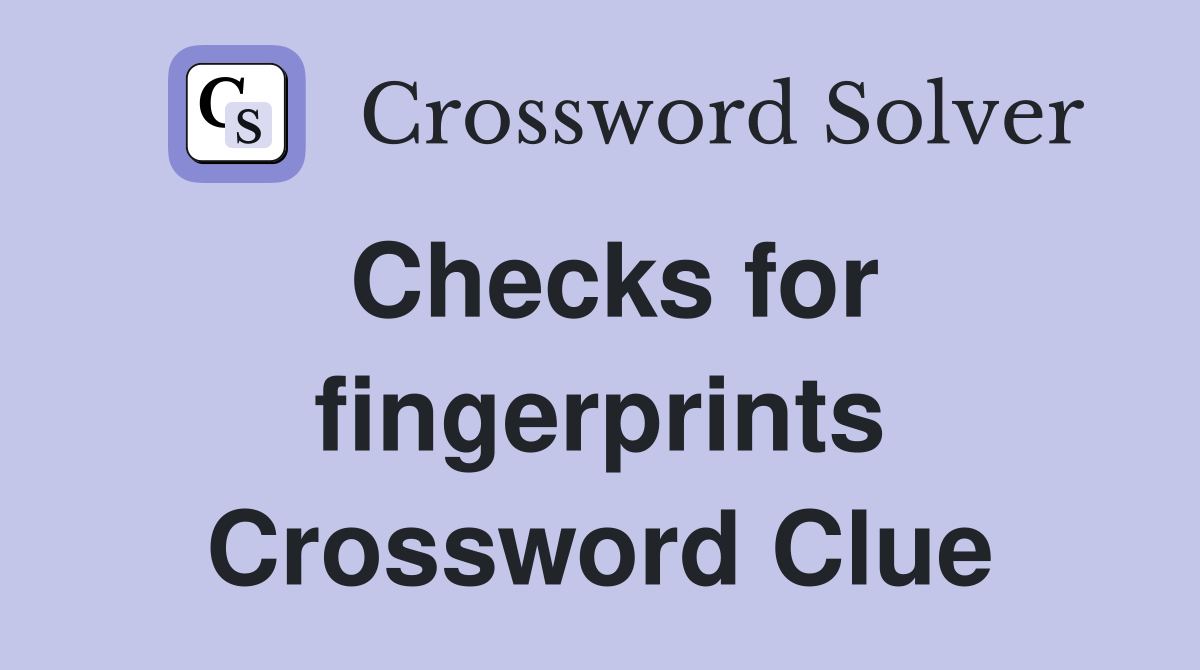 Checks for fingerprints Crossword Clue