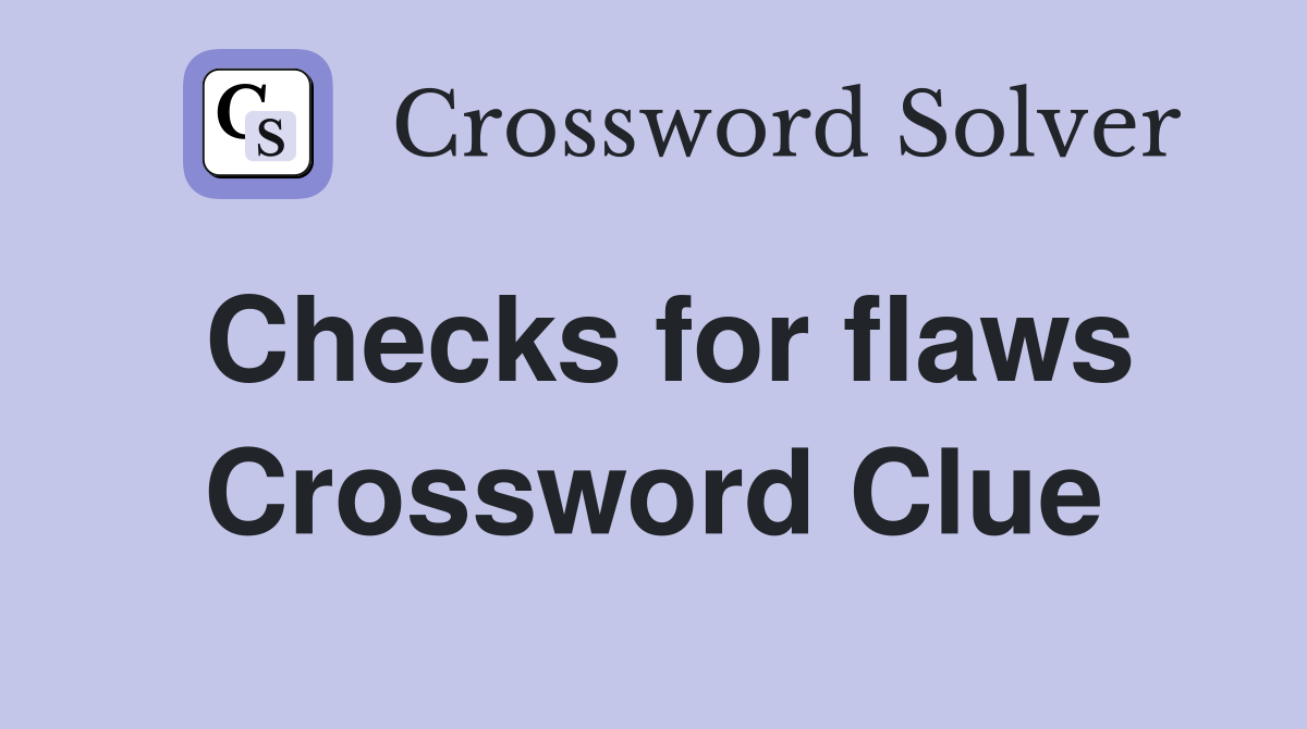 Checks for flaws Crossword Clue