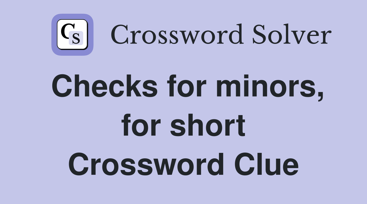 Checks for minors, for short Crossword Clue