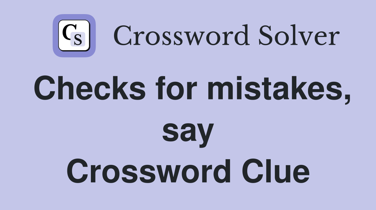 Checks for mistakes, say Crossword Clue