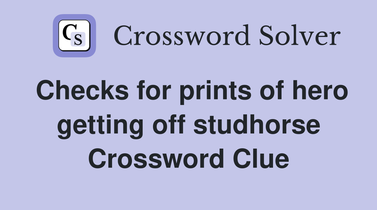 Checks for prints of hero getting off studhorse Crossword Clue