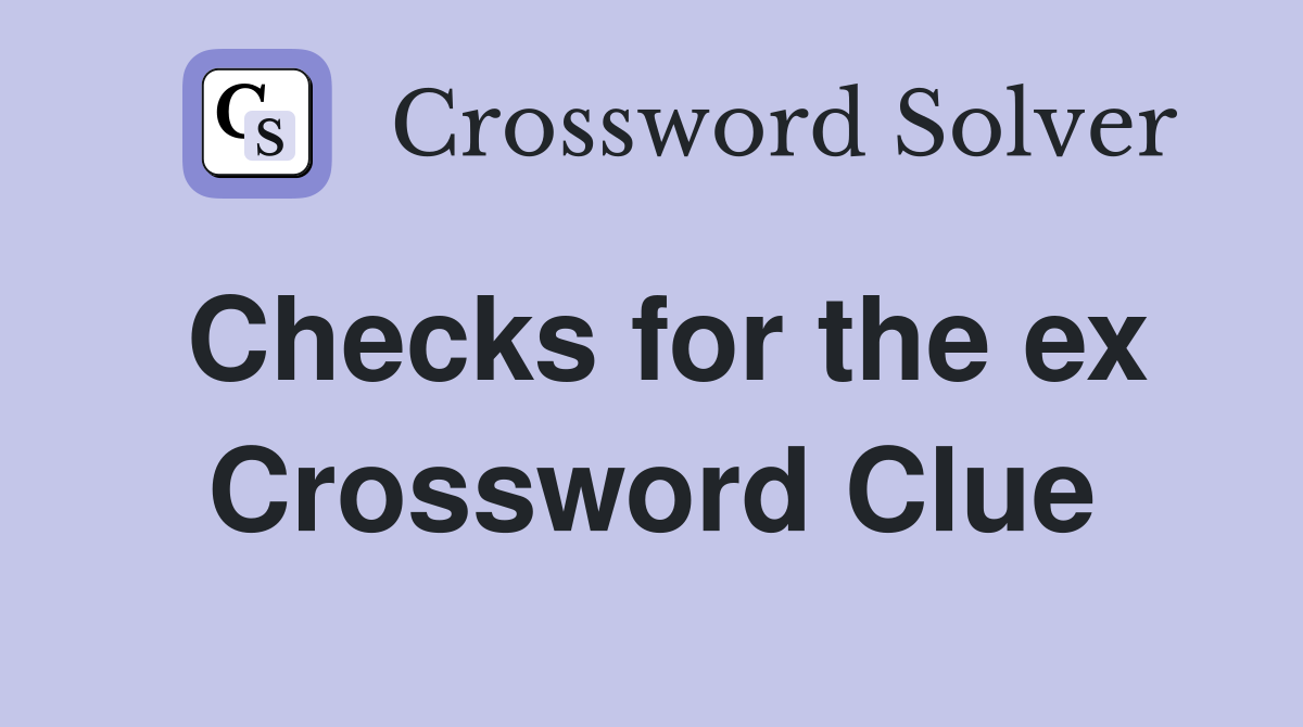 Checks for the ex Crossword Clue