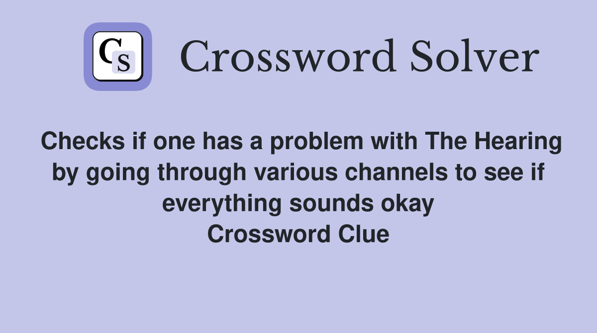 Checks if one has a problem with The Hearing by going through various channels to see if everything sounds okay Crossword Clue