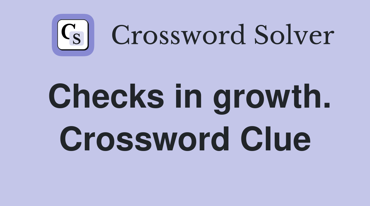 Checks in growth. Crossword Clue