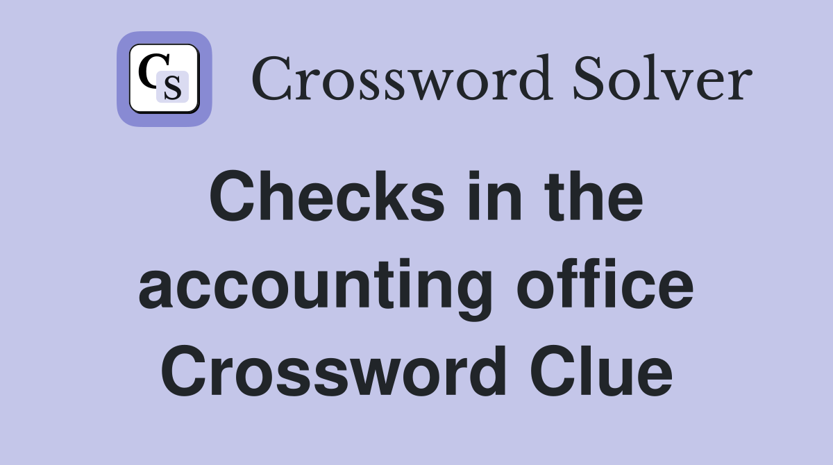 Checks in the accounting office Crossword Clue