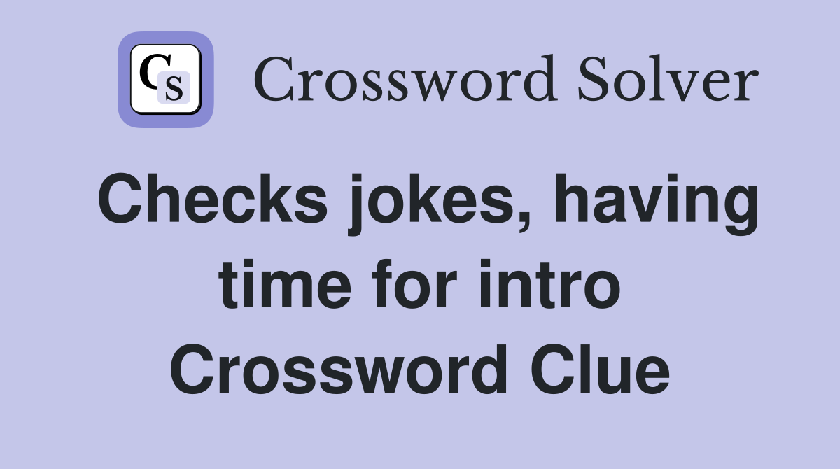Checks jokes, having time for intro Crossword Clue