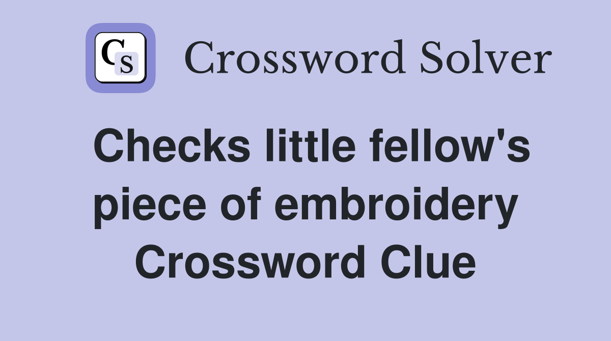 Checks little fellow's piece of embroidery Crossword Clue