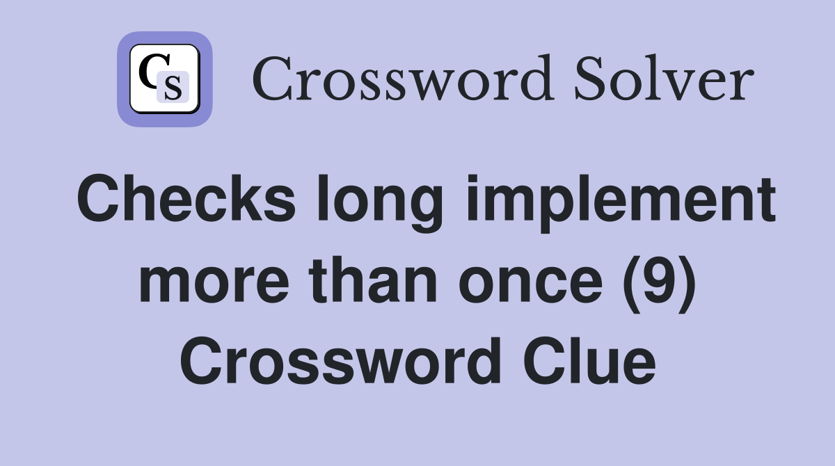 Checks long implement more than once (9) Crossword Clue