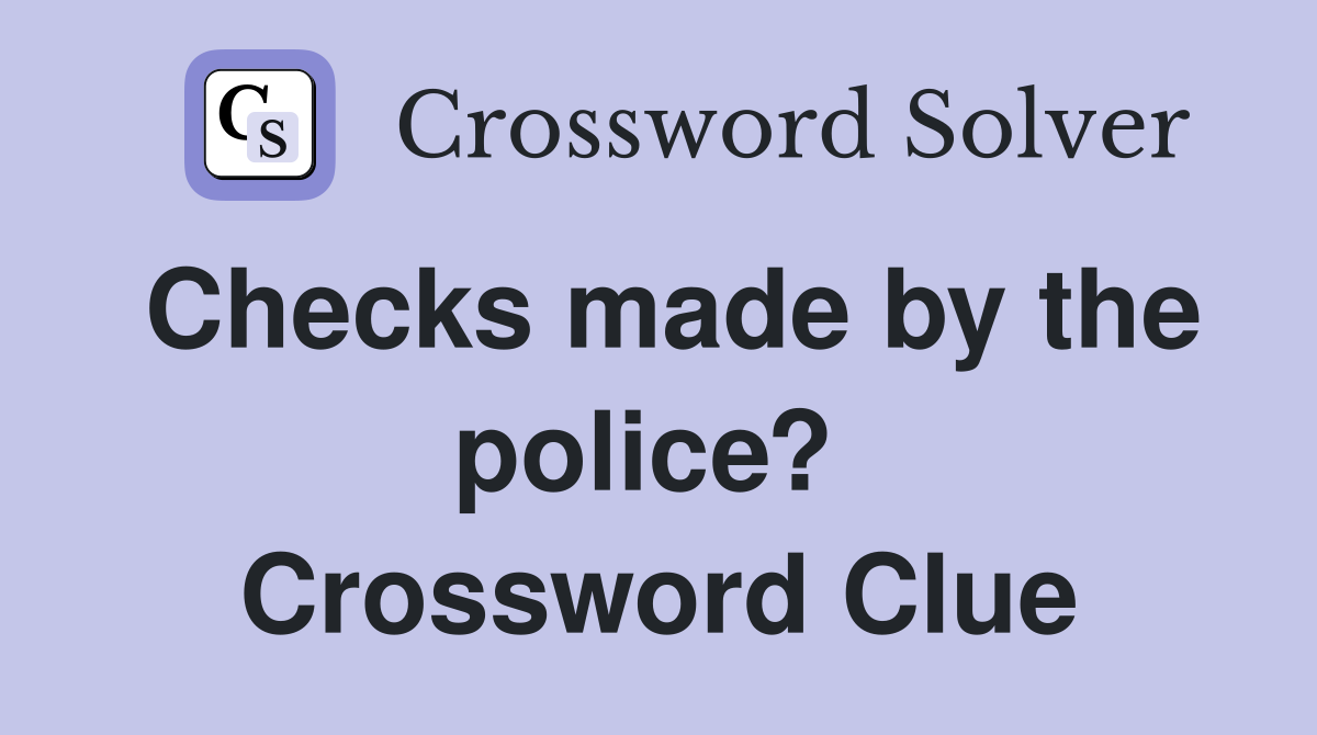 Checks made by the police?  Crossword Clue