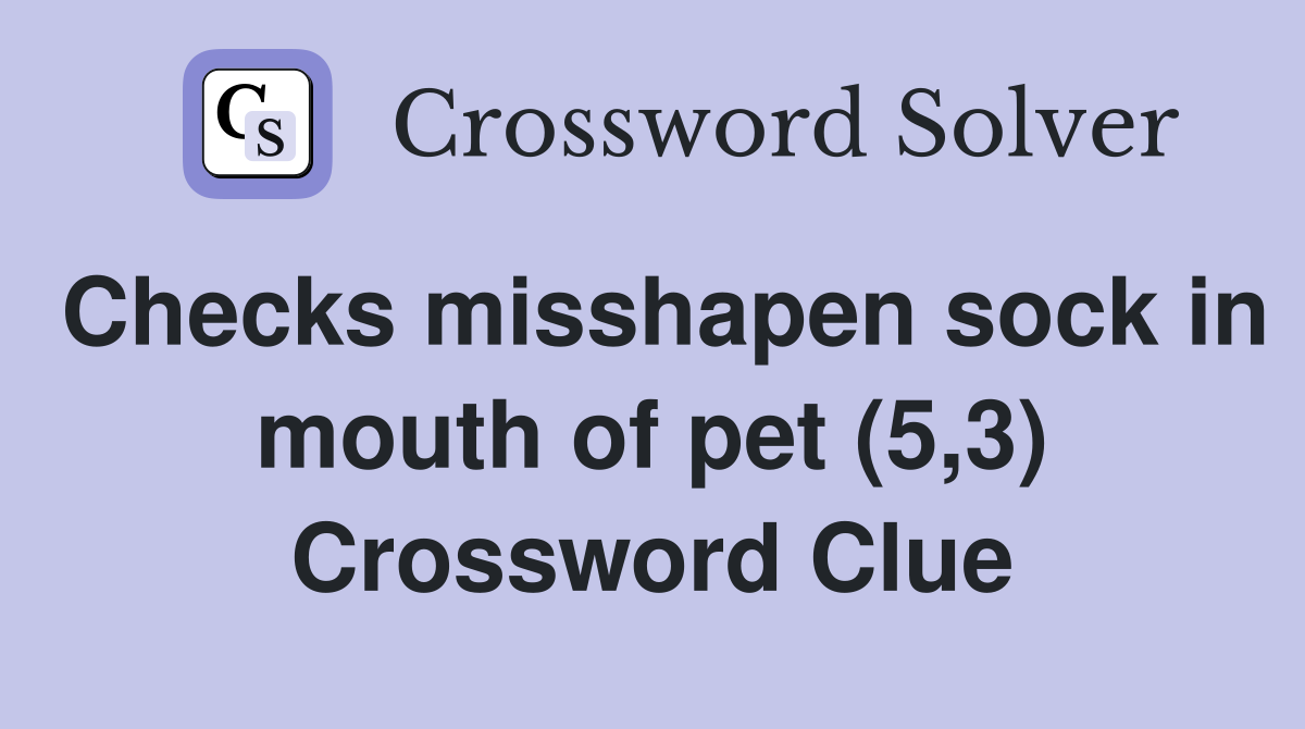 Checks misshapen sock in mouth of pet (5,3) Crossword Clue