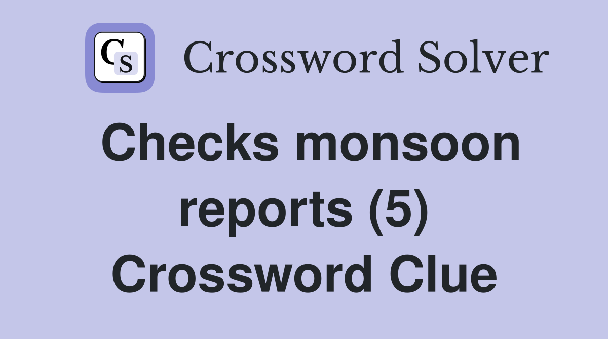 Checks monsoon reports (5) Crossword Clue